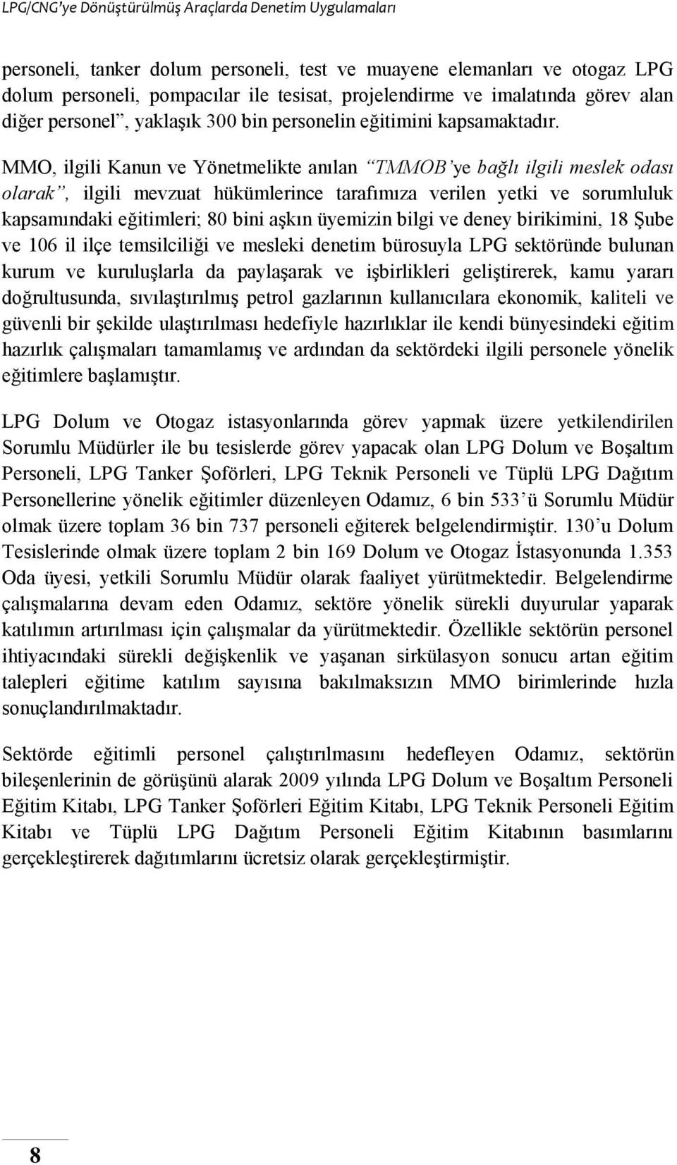 MMO, ilgili Kanun ve Yönetmelikte anılan TMMOB ye bağlı ilgili meslek odası olarak, ilgili mevzuat hükümlerince tarafımıza verilen yetki ve sorumluluk kapsamındaki eğitimleri; 80 bini aşkın üyemizin