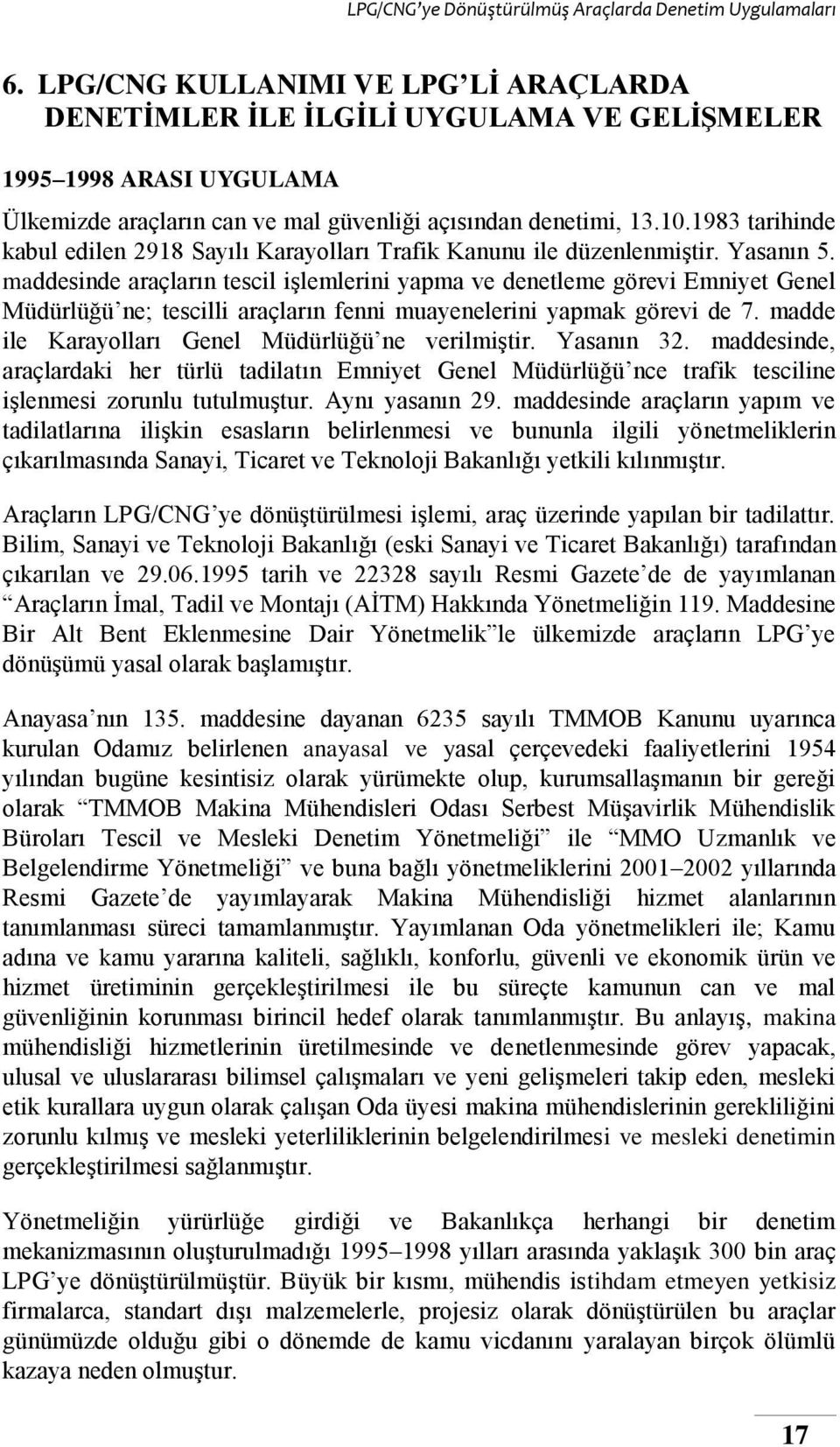 maddesinde araçların tescil işlemlerini yapma ve denetleme görevi Emniyet Genel Müdürlüğü ne; tescilli araçların fenni muayenelerini yapmak görevi de 7.