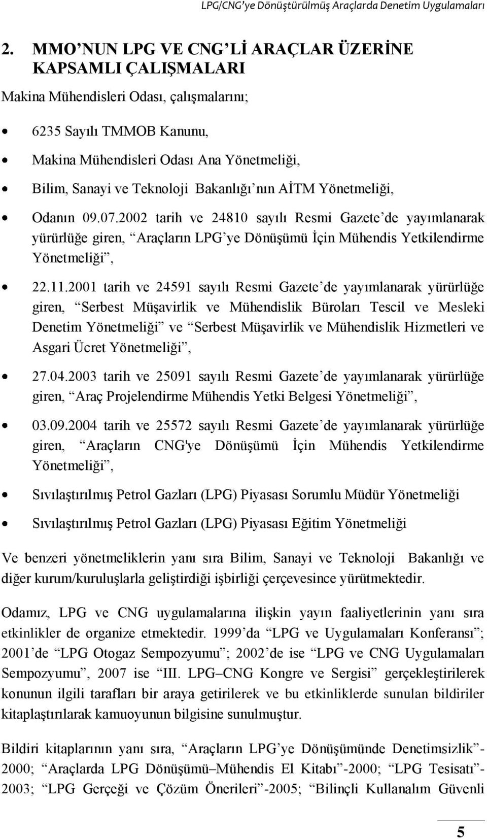 2001 tarih ve 24591 sayılı Resmi Gazete de yayımlanarak yürürlüğe giren, Serbest Müşavirlik ve Mühendislik Büroları Tescil ve Mesleki Denetim Yönetmeliği ve Serbest Müşavirlik ve Mühendislik