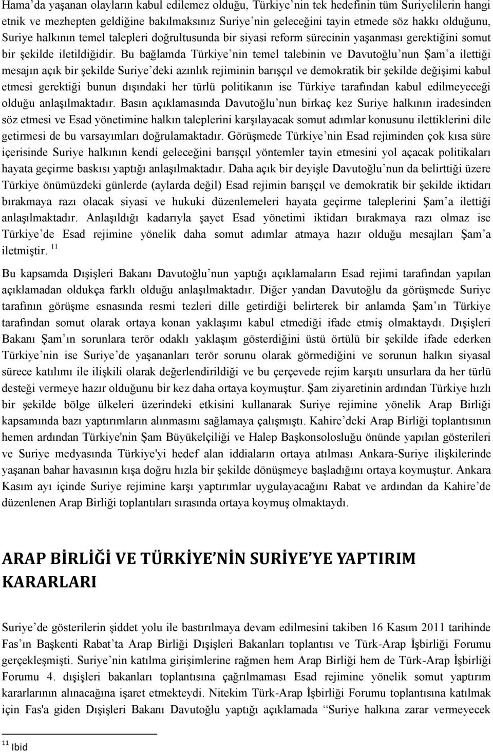 Bu bağlamda Türkiye nin temel talebinin ve Davutoğlu nun Şam a ilettiği mesajın açık bir şekilde Suriye deki azınlık rejiminin barışçıl ve demokratik bir şekilde değişimi kabul etmesi gerektiği bunun