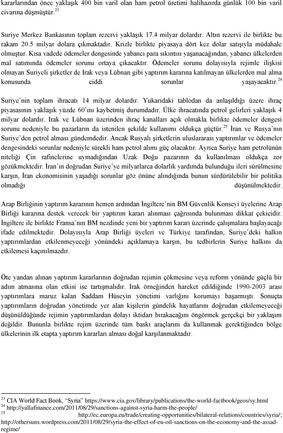 Kısa vadede ödemeler dengesinde yabancı para sıkıntısı yaşanacağından, yabancı ülkelerden mal satımında ödemeler sorunu ortaya çıkacaktır.