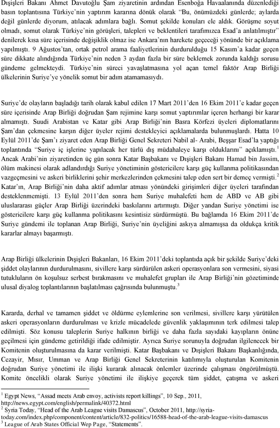 Görüşme soyut olmadı, somut olarak Türkiye nin görüşleri, talepleri ve beklentileri tarafımızca Esad a anlatılmıştır denilerek kısa süre içerisinde değişiklik olmaz ise Ankara nın harekete geçeceği