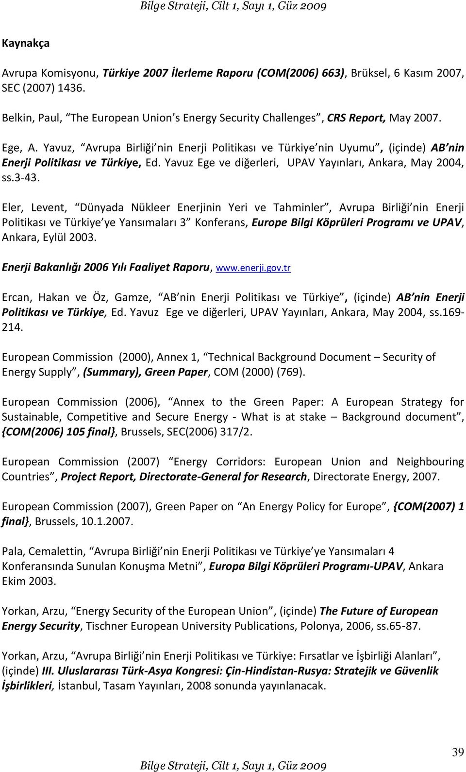 Eler, Levent, Dünyada Nükleer Enerjinin Yeri ve Tahminler, Avrupa Birliği nin Enerji Politikası ve Türkiye ye Yansımaları 3 Konferans, Europe Bilgi Köprüleri Programı ve UPAV, Ankara, Eylül 2003.