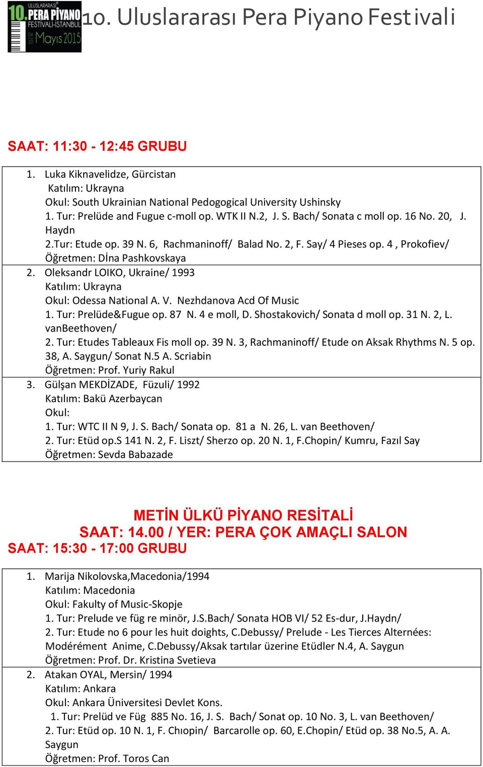 Oleksandr LOIKO, Ukraine/ 1993 Katılım: Ukrayna Okul: Odessa National A. V. Nezhdanova Acd Of Music 1. Tur: Prelüde&Fugue op. 87 N. 4 e moll, D. Shostakovich/ Sonata d moll op. 31 N. 2, L.