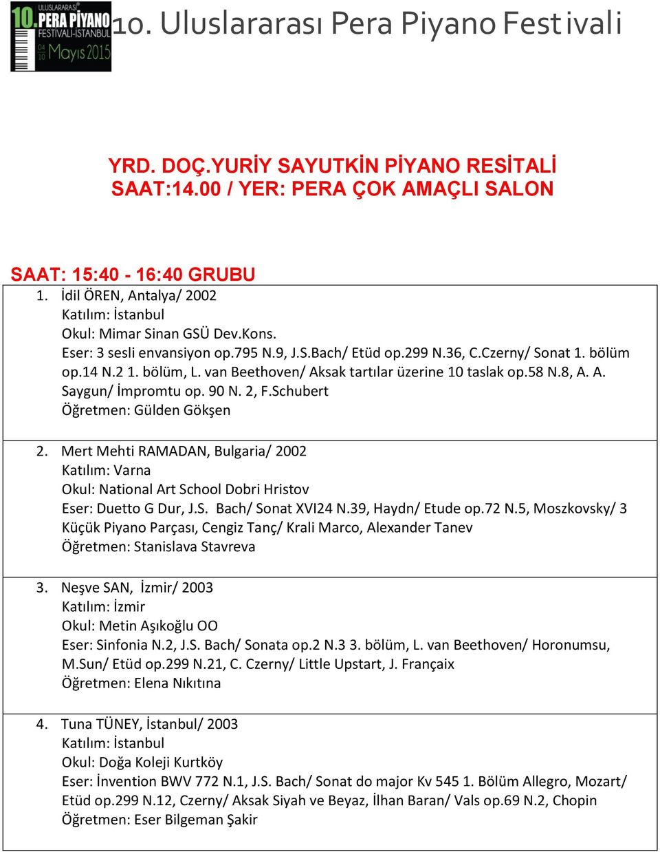 Schubert Öğretmen: Gülden Gökşen 2. Mert Mehti RAMADAN, Bulgaria/ 2002 Katılım: Varna Okul: National Art School Dobri Hristov Eser: Duetto G Dur, J.S. Bach/ Sonat XVI24 N.39, Haydn/ Etude op.72 N.