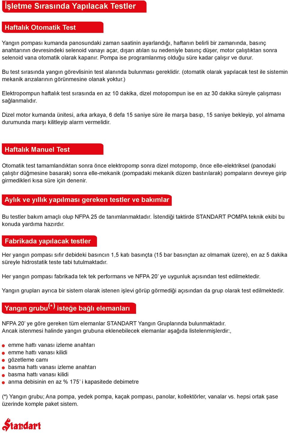 Bu test sırasında yangın görevlisinin test alanında bulunması gereklidir. (otomatik olarak yapılacak test ile sistemin mekanik arızalarının görünmesine olanak yoktur.