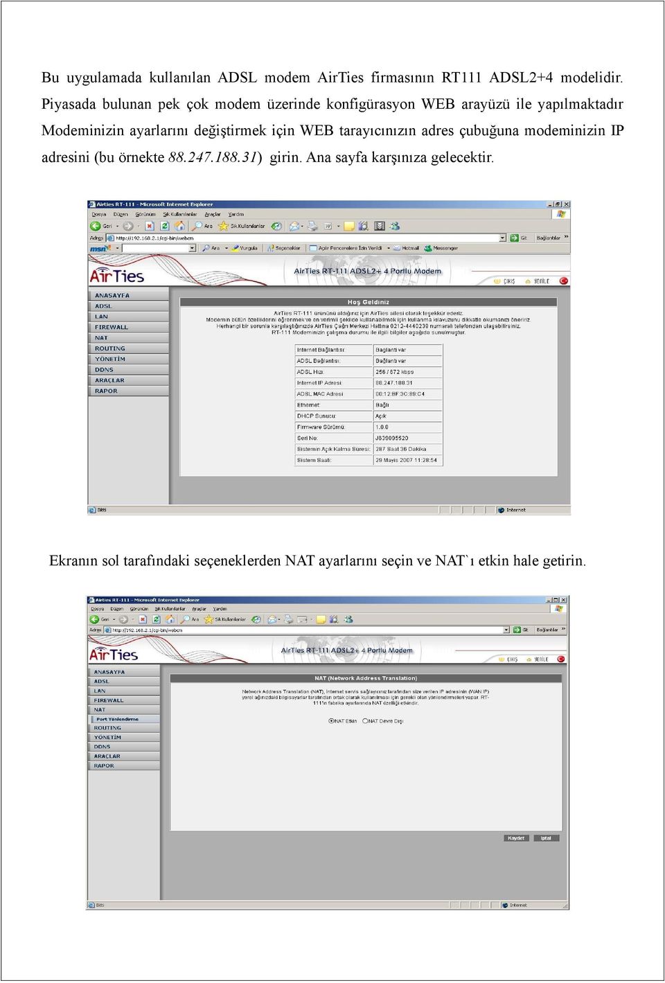 ayarlarını değiştirmek için WEB tarayıcınızın adres çubuğuna modeminizin IP adresini (bu örnekte 88.247.