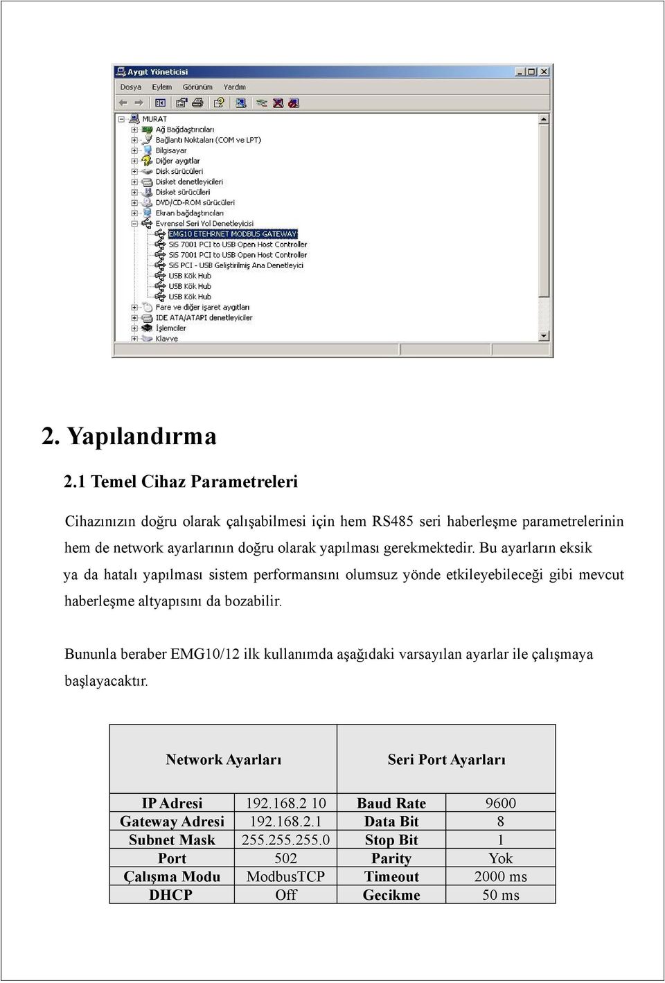 gerekmektedir. Bu ayarların eksik ya da hatalı yapılması sistem performansını olumsuz yönde etkileyebileceği gibi mevcut haberleşme altyapısını da bozabilir.