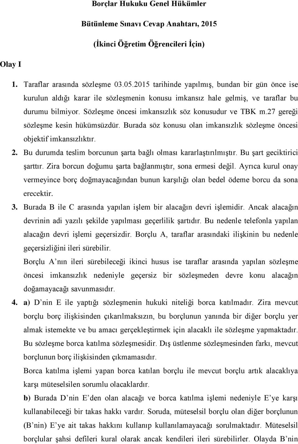 27 gereği sözleşme kesin hükümsüzdür. Burada söz konusu olan imkansızlık sözleşme öncesi objektif imkansızlıktır. 2. Bu durumda teslim borcunun şarta bağlı olması kararlaştırılmıştır.