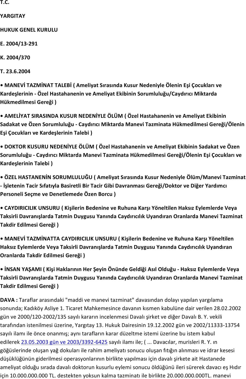 AMELİYAT SIRASINDA KUSUR NEDENİYLE ÖLÜM ( Özel Hastahanenin ve Ameliyat Ekibinin Sadakat ve Özen Sorumluluğu - Caydırıcı Miktarda Manevi Tazminata Hükmedilmesi Gereği/Ölenin Eşi Çocukları ve