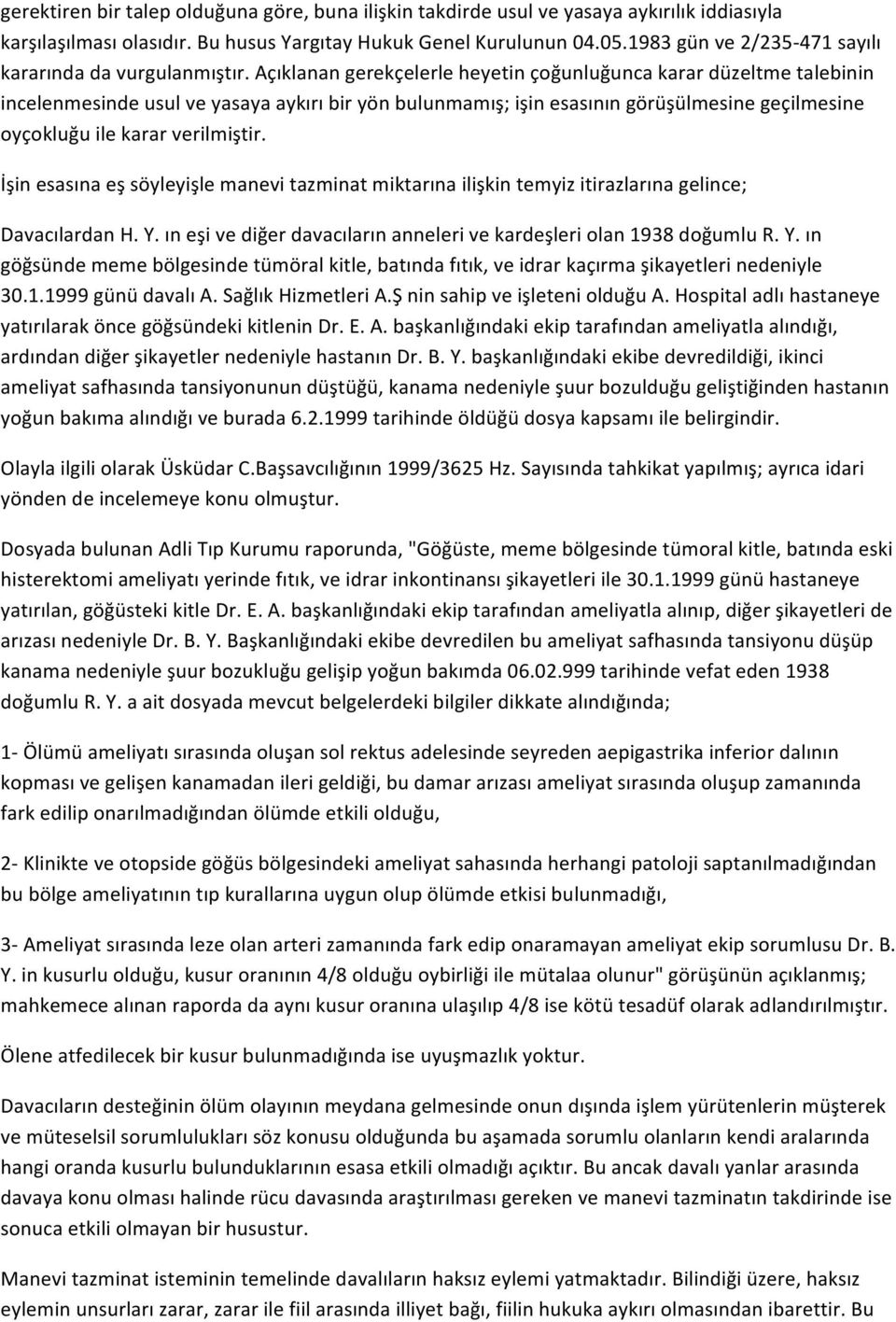 Açıklanan gerekçelerle heyetin çoğunluğunca karar düzeltme talebinin incelenmesinde usul ve yasaya aykırı bir yön bulunmamış; işin esasının görüşülmesine geçilmesine oyçokluğu ile karar verilmiştir.