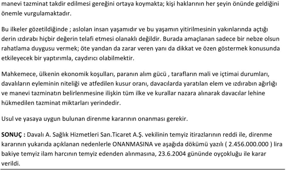 Burada amaçlanan sadece bir nebze olsun rahatlama duygusu vermek; öte yandan da zarar veren yanı da dikkat ve özen göstermek konusunda etkileyecek bir yaptırımla, caydırıcı olabilmektir.