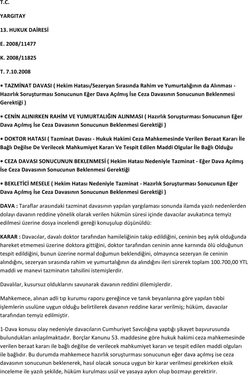 CENİN ALINIRKEN RAHİM VE YUMURTALIĞIN ALINMASI ( Hazırlık Soruşturması Sonucunun Eğer Dava Açılmış İse Ceza Davasının Sonucunun Beklenmesi Gerektiği ) DOKTOR HATASI ( Tazminat Davası - Hukuk Hakimi