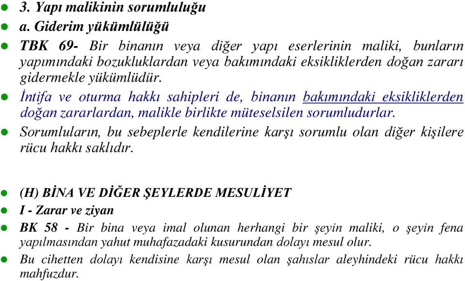 İntifa ve oturma hakkı sahipleri de, binanın bakımındaki eksikliklerden doğan zararlardan, malikle birlikte müteselsilen sorumludurlar.