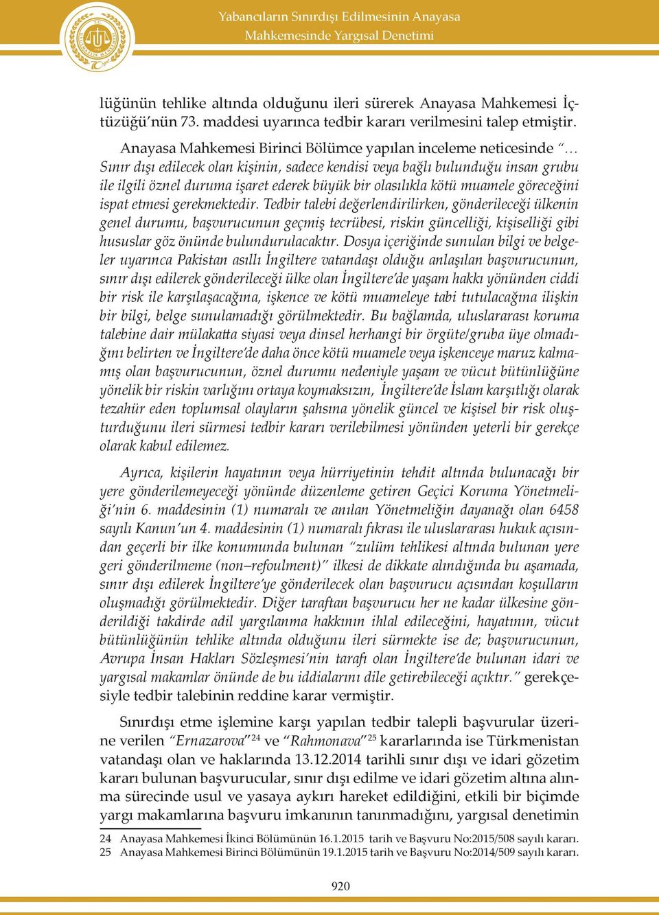 Anayasa Mahkemesi Birinci Bölümce yapılan inceleme neticesinde Sınır dışı edilecek olan kişinin, sadece kendisi veya bağlı bulunduğu insan grubu ile ilgili öznel duruma işaret ederek büyük bir