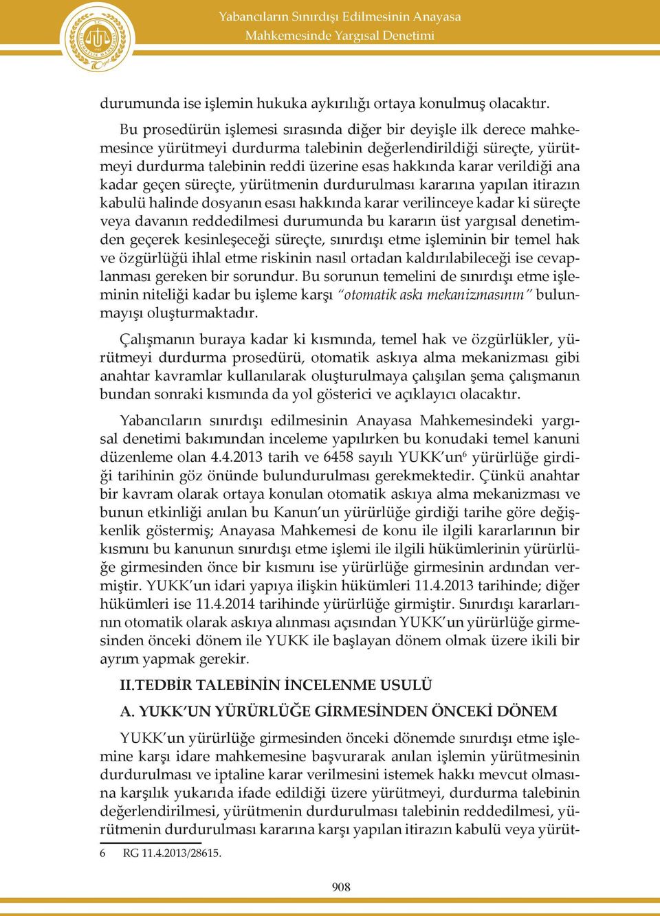 verildiği ana kadar geçen süreçte, yürütmenin durdurulması kararına yapılan itirazın kabulü halinde dosyanın esası hakkında karar verilinceye kadar ki süreçte veya davanın reddedilmesi durumunda bu