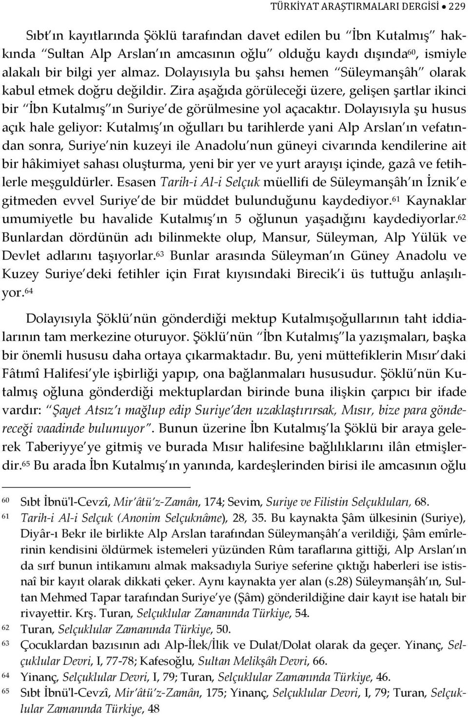 Dolayısıyla şu husus açık hale geliyor: Kutalmış ın oğulları bu tarihlerde yani Alp Arslan ın vefatından sonra, Suriye nin kuzeyi ile Anadolu nun güneyi civarında kendilerine ait bir hâkimiyet sahası