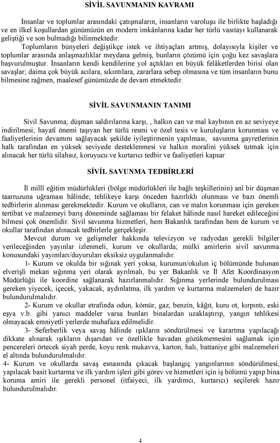 Toplumların bünyeleri değiştikçe istek ve ihtiyaçları artmış, dolayısıyla kişiler ve toplumlar arasında anlaşmazlıklar meydana gelmiş, bunların çözümü için çoğu kez savaşlara başvurulmuştur.