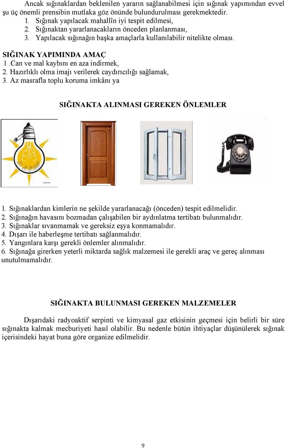 Can ve mal kaybını en aza indirmek, 2. Hazırlıklı olma imajı verilerek caydırıcılığı sağlamak, 3. Az masrafla toplu koruma imkânı ya SIĞINAKTA ALINMASI GEREKEN ÖNLEMLER 1.