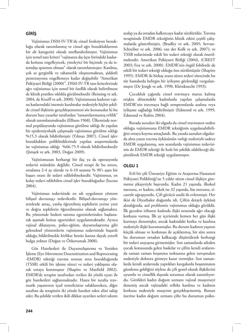 Kasılma, çok az gerginlik ve rahatsızlık oluşturmaktan, şiddetli penetrasyonu engellemeye kadar değişebilir Amerikan Psikiyatri Birliği (2000).