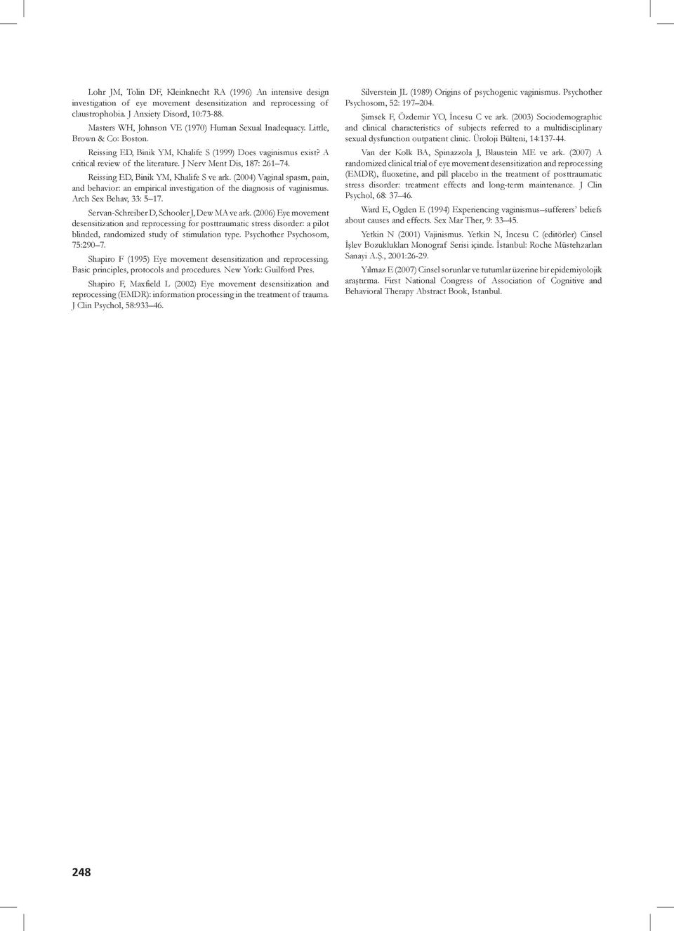 J Nerv Ment Dis, 187: 261 74. Reissing ED, Binik YM, Khalife S ve ark. (2004) Vaginal spasm, pain, and behavior: an empirical investigation of the diagnosis of vaginismus. Arch Sex Behav, 33: 5 17.