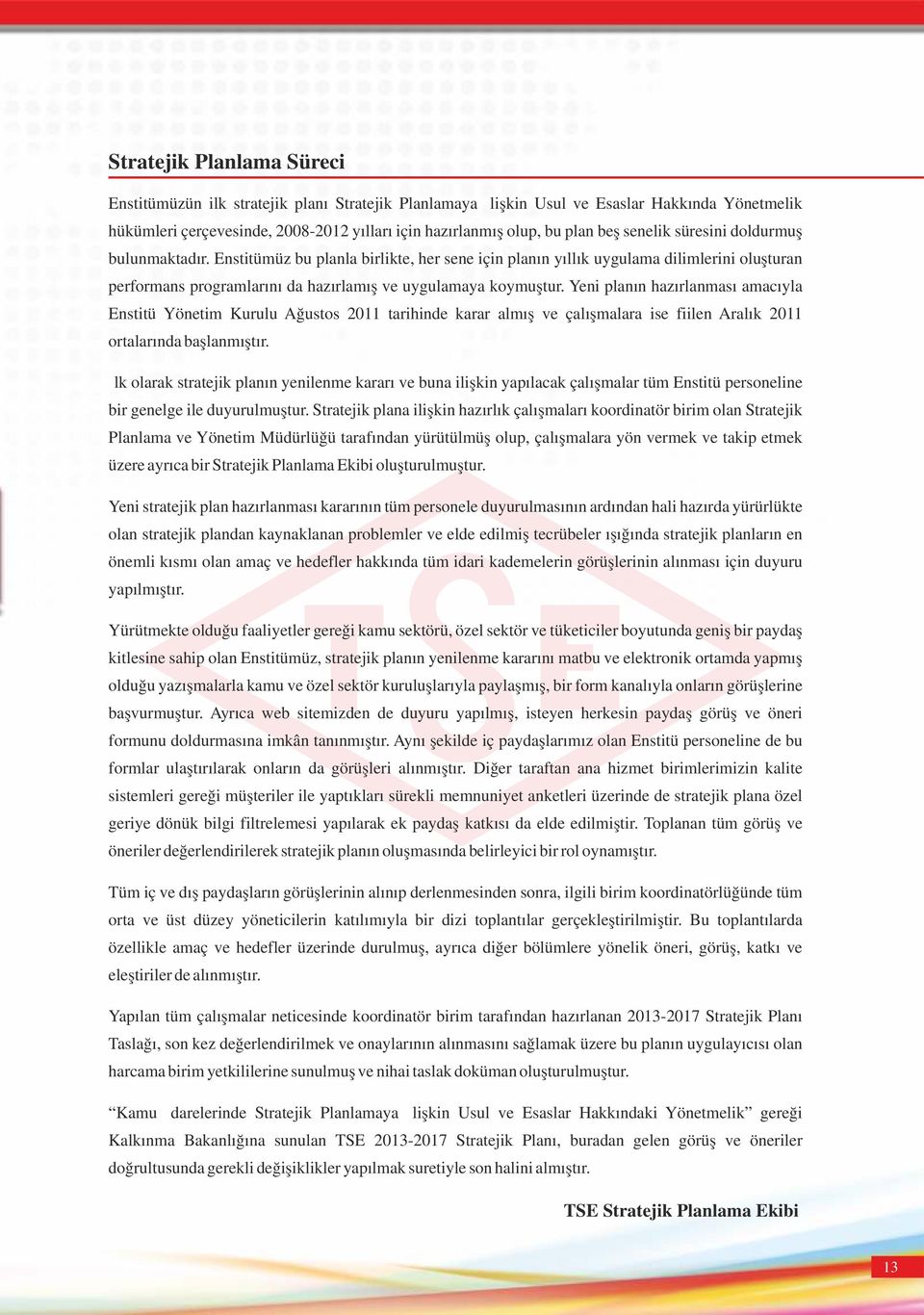 Yeni planın hazırlanması amacıyla Enstitü Yönetim Kurulu Ağustos 2011 tarihinde karar almış ve çalışmalara ise fiilen Aralık 2011 ortalarında başlanmıştır.