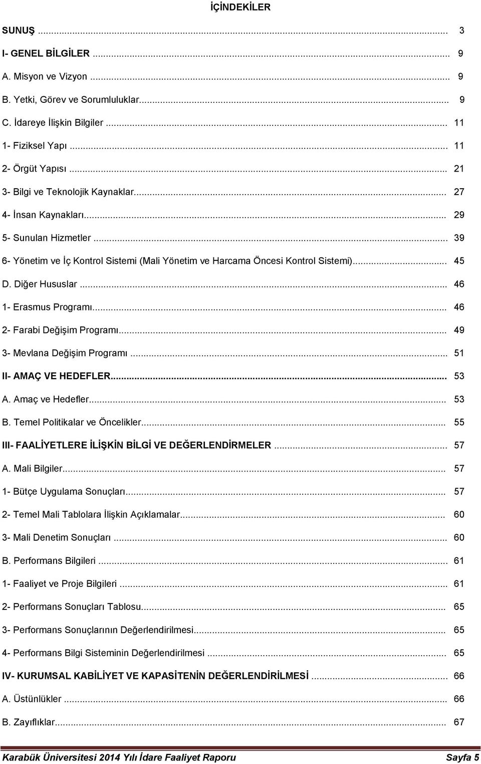 Diğer Hususlar... 46 - Erasmus Programı... 46 2- Farabi Değişim Programı... 49 3- Mevlana Değişim Programı... 5 II- AMAÇ VE HEDEFLER... 53 A. Amaç ve Hedefler... 53 B. Temel Politikalar ve Önelikler.