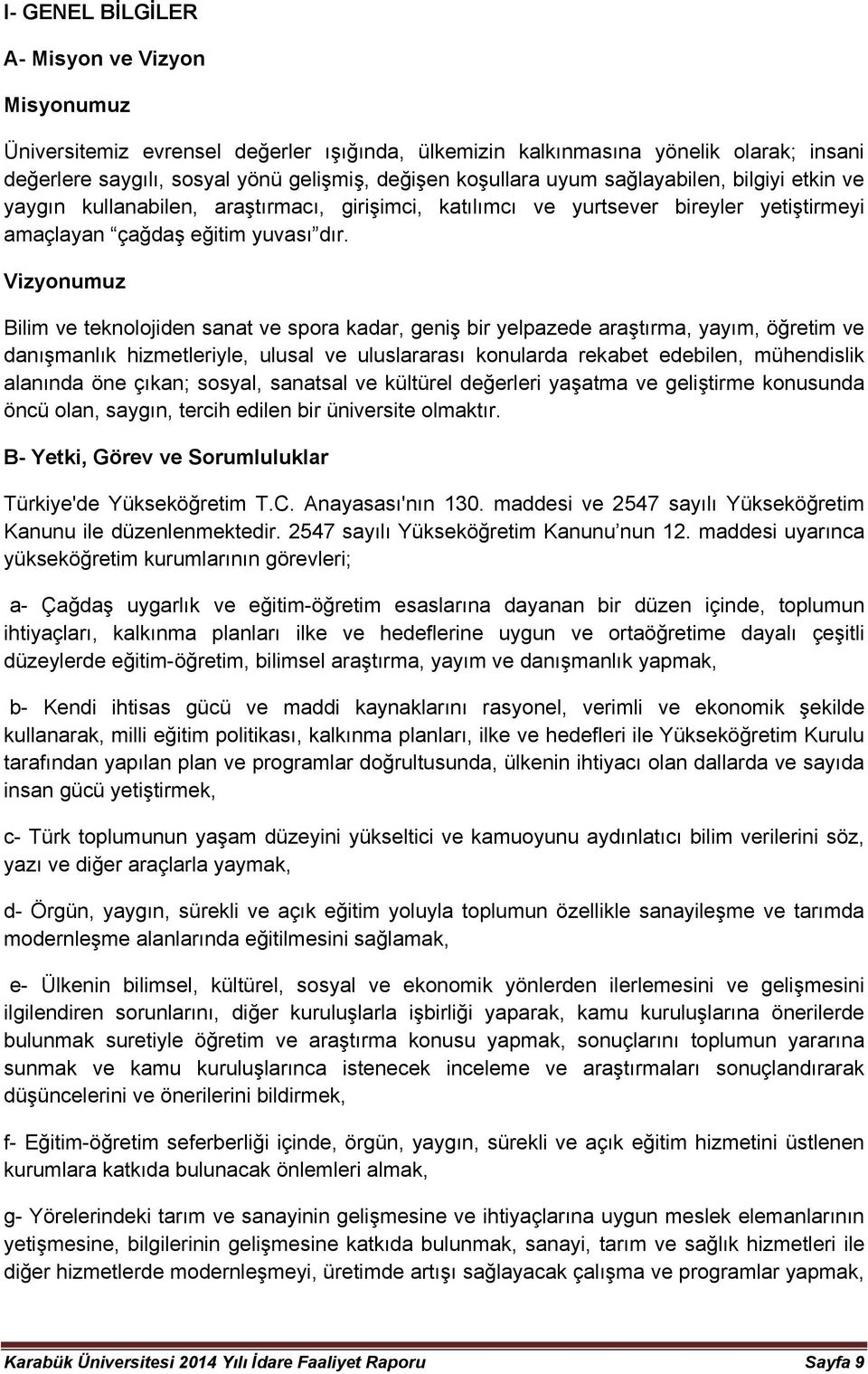 Vizyonumuz Bilim ve teknolojiden sanat ve spora kadar, geniş bir yelpazede araştırma, yayım, öğretim ve danışmanlık hizmetleriyle, ulusal ve uluslararası konularda rekabet edebilen, mühendislik