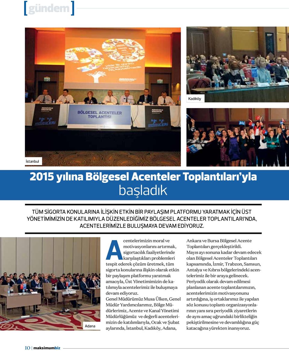 Adana Acentelerimizin moral ve motivasyonlarını artırmak, sigortacılık faaliyetlerinde karşılaştıkları problemleri tespit ederek çözüm üretmek, tüm sigorta konularına ilişkin olarak etkin bir