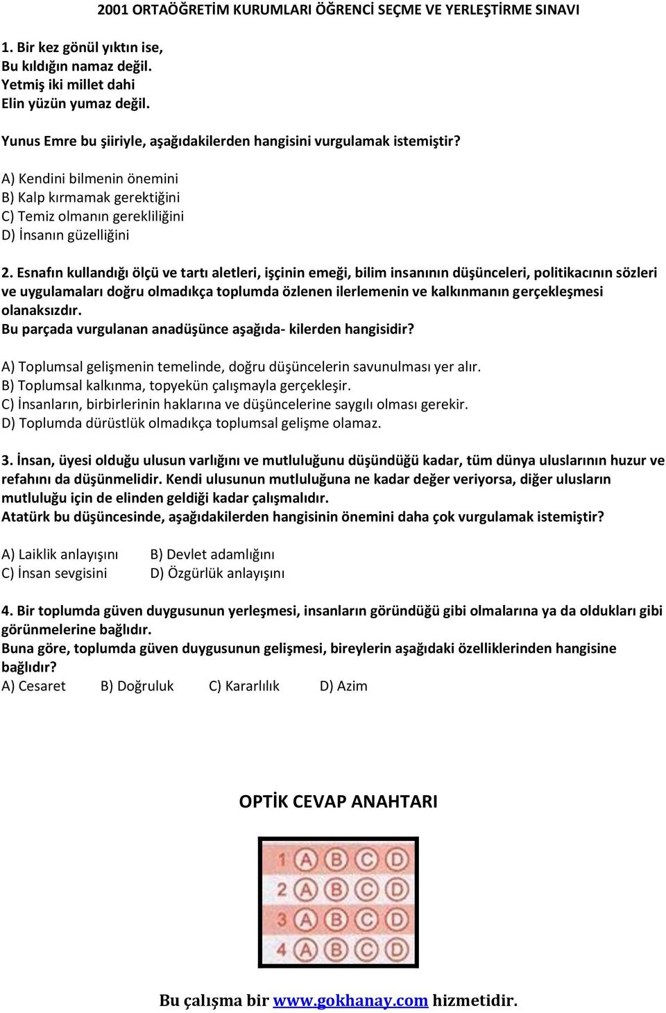 A) Kendini bilmenin önemini B) Kalp kırmamak gerektiğini C) Temiz olmanın gerekliliğini D) İnsanın güzelliğini 2.