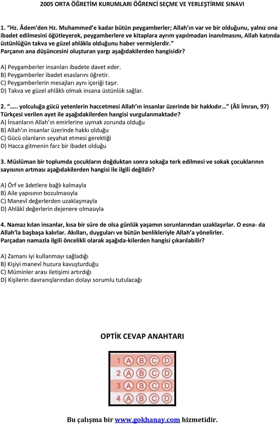 ve güzel ahlâkla olduğunu haber vermişlerdir. Parçanın ana düşüncesini oluşturan yargı aşağıdakilerden hangisidir? A) Peygamberler insanları ibadete davet eder.