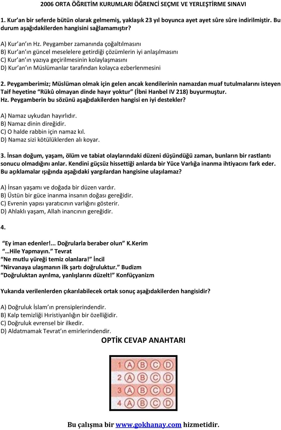 Peygamber zamanında çoğaltılmasını B) Kur an ın güncel meselelere getirdiği çözümlerin iyi anlaşılmasını C) Kur an ın yazıya geçirilmesinin kolaylaşmasını D) Kur an ın Müslümanlar tarafından kolayca