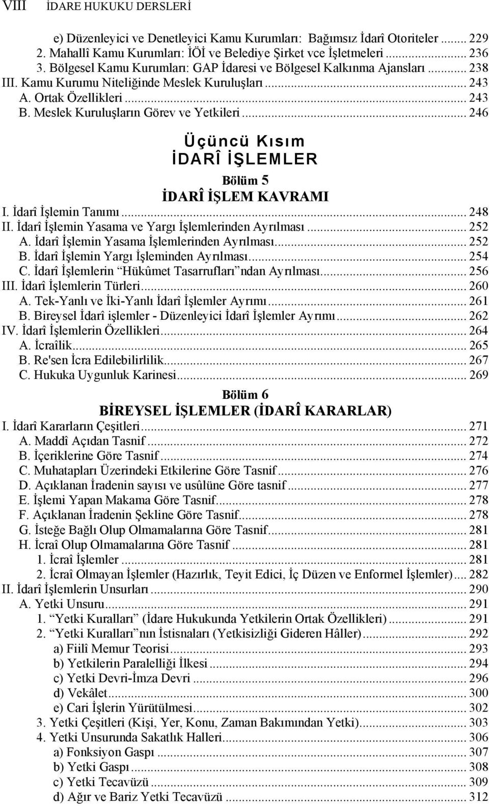 .. 246 Üçüncü Kısım İDARÎ İŞLEMLER Bölüm 5 İDARÎ İŞLEM KAVRAMI I. İdarî İşlemin Tanımı... 248 II. İdarî İşlemin Yasama ve Yargı İşlemlerinden Ayrılması... 252 A.