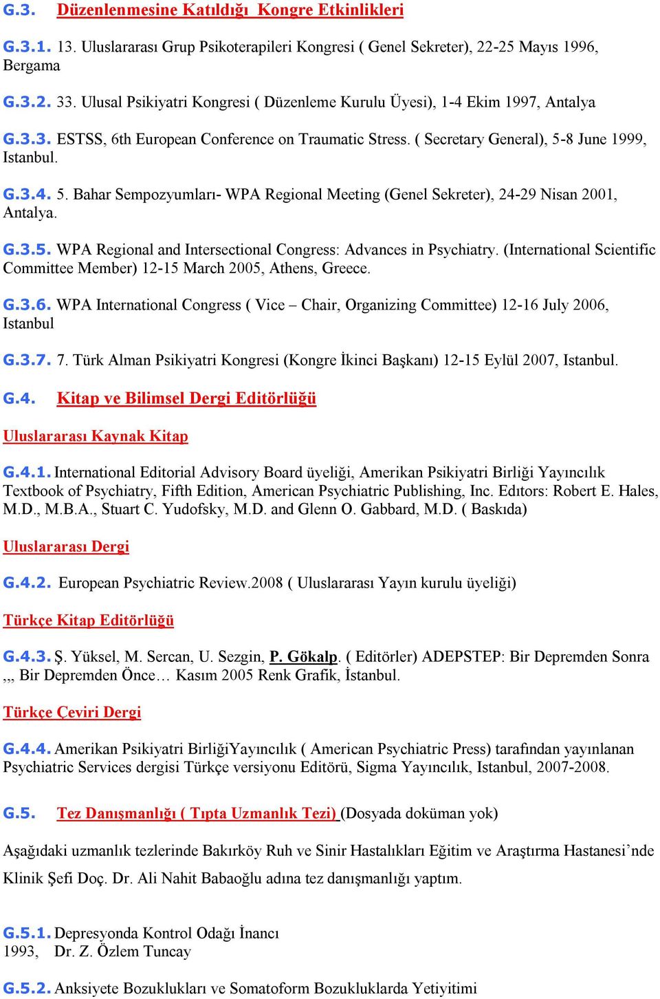 8 June 1999, Istanbul. G.3.4. 5. Bahar Sempozyumları- WPA Regional Meeting (Genel Sekreter), 24-29 Nisan 2001, Antalya. G.3.5. WPA Regional and Intersectional Congress: Advances in Psychiatry.