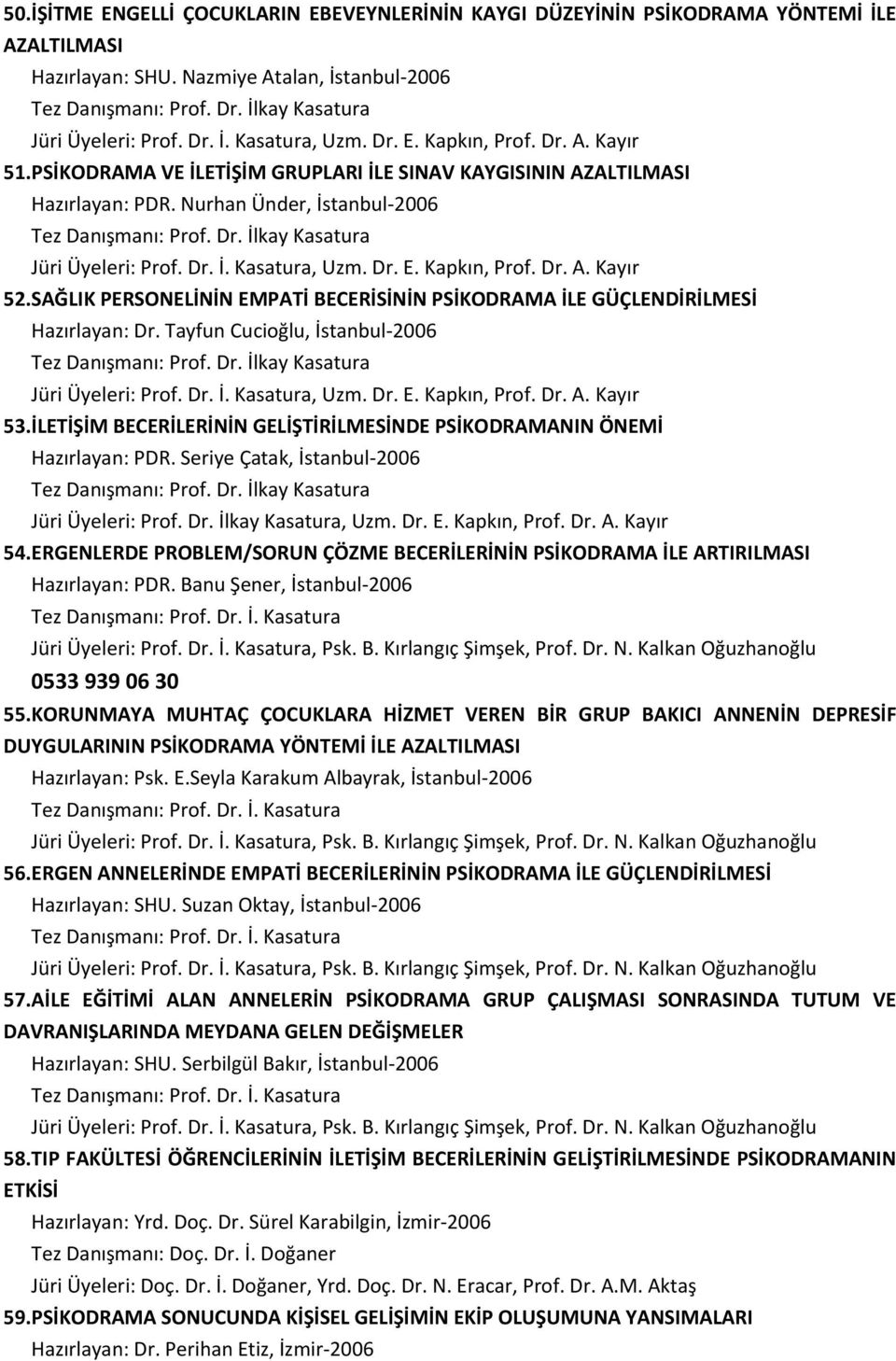 Nurhan Ünder, İstanbul-2006 Tez Danışmanı: Prof. Dr. İlkay Kasatura Jüri Üyeleri: Prof. Dr. İ. Kasatura, Uzm. Dr. E. Kapkın, Prof. Dr. A. Kayır 52.