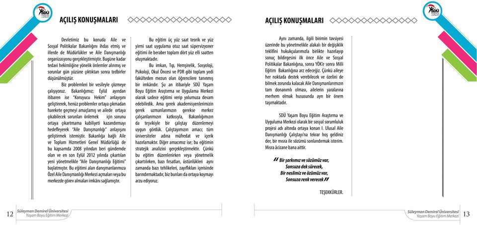 Bakanlığımız; Eylül ayından itibaren ise Koruyucu Hekim anlayışını geliştirerek, henüz problemler ortaya çıkmadan harekete geçmeyi amaçlamış ve ailede ortaya çıkabilecek sorunları önlemek için sorunu