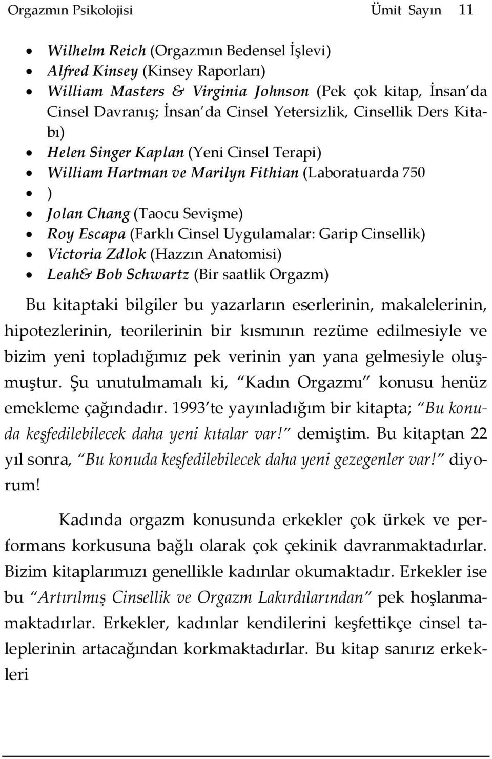 Uygulamalar: Garip Cinsellik) Victoria Zdlok (Hazzın Anatomisi) Leah& Bob Schwartz (Bir saatlik Orgazm) Bu kitaptaki bilgiler bu yazarların eserlerinin, makalelerinin, hipotezlerinin, teorilerinin