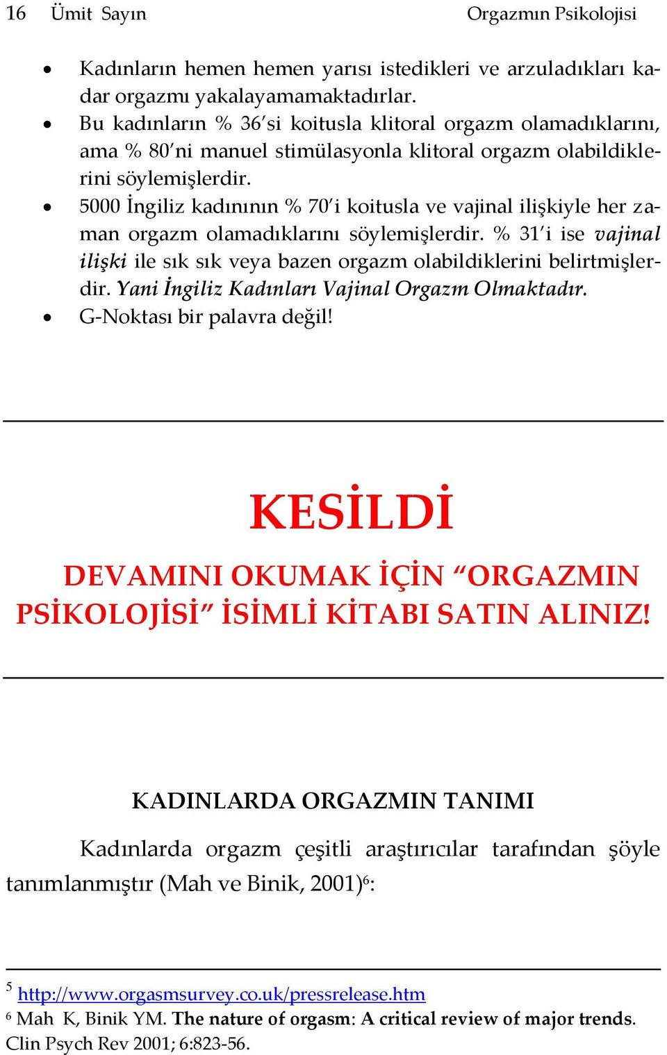 5000 İngiliz kadınının % 70 i koitusla ve vajinal ilişkiyle her zaman orgazm olamadıklarını söylemişlerdir. % 31 i ise vajinal ilişki ile sık sık veya bazen orgazm olabildiklerini belirtmişlerdir.