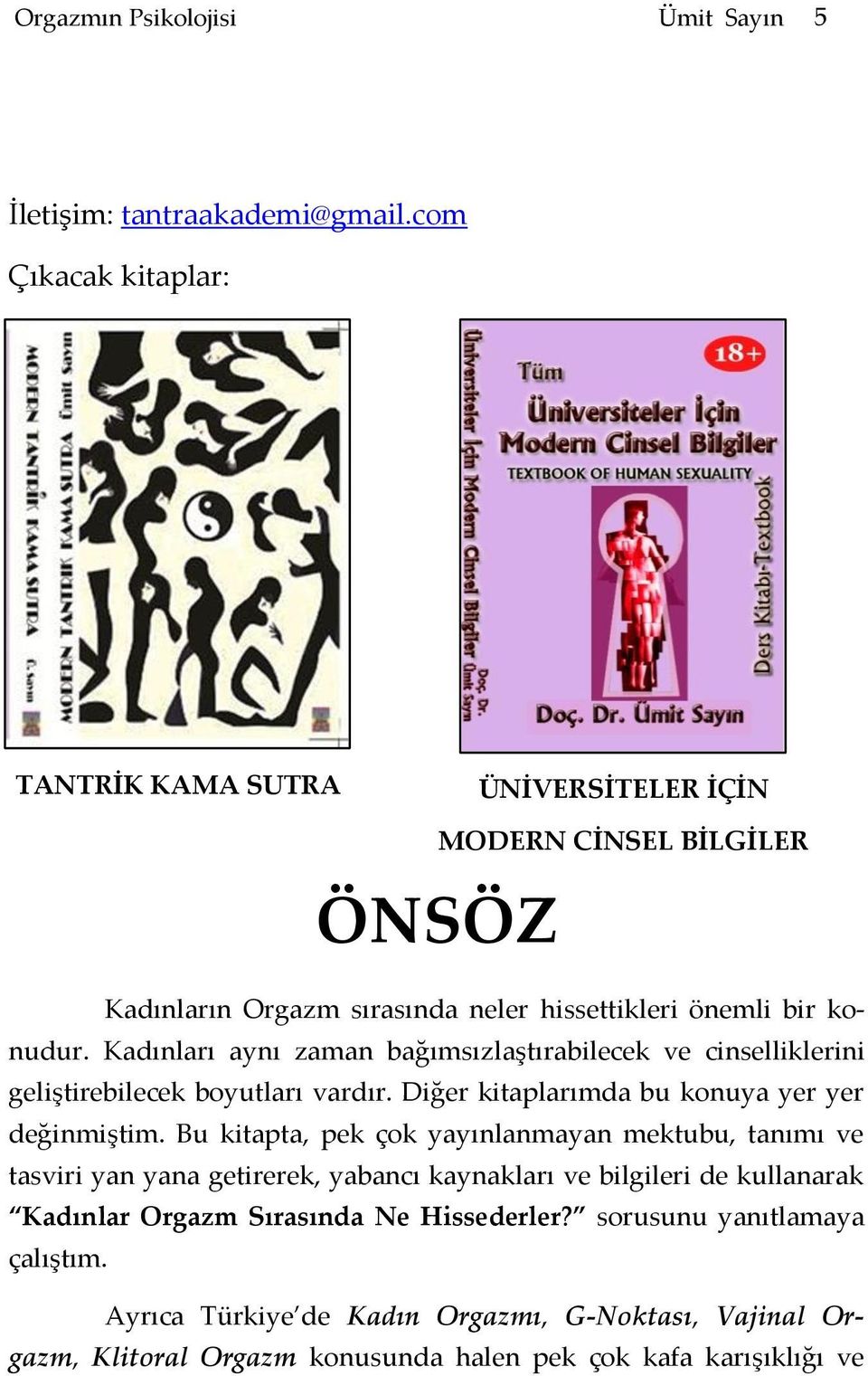 Kadınları aynı zaman bağımsızlaştırabilecek ve cinselliklerini geliştirebilecek boyutları vardır. Diğer kitaplarımda bu konuya yer yer değinmiştim.