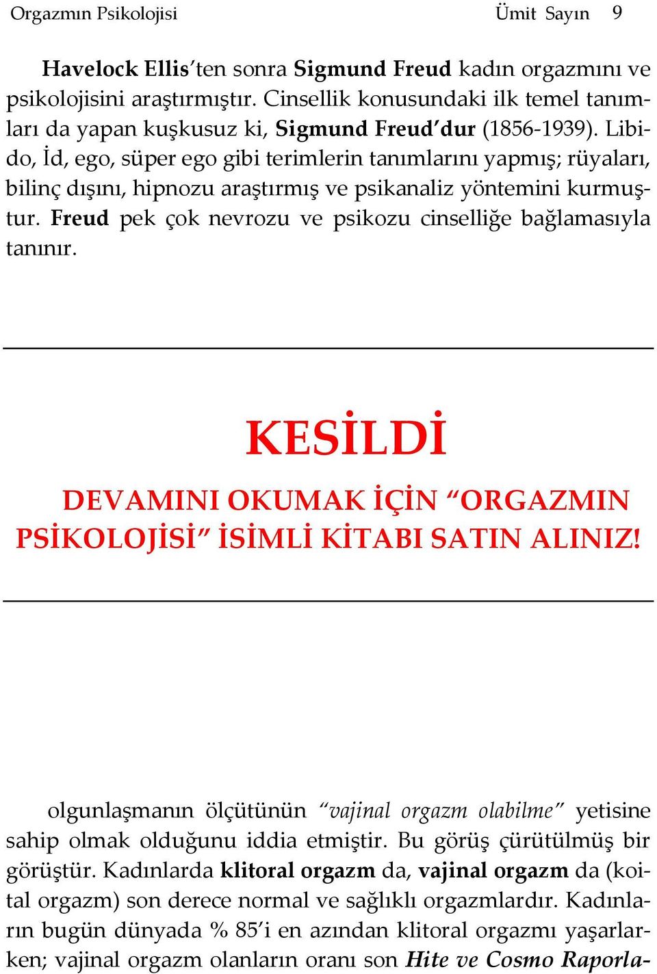 Libido, İd, ego, süper ego gibi terimlerin tanımlarını yapmış; rüyaları, bilinç dışını, hipnozu araştırmış ve psikanaliz yöntemini kurmuştur.