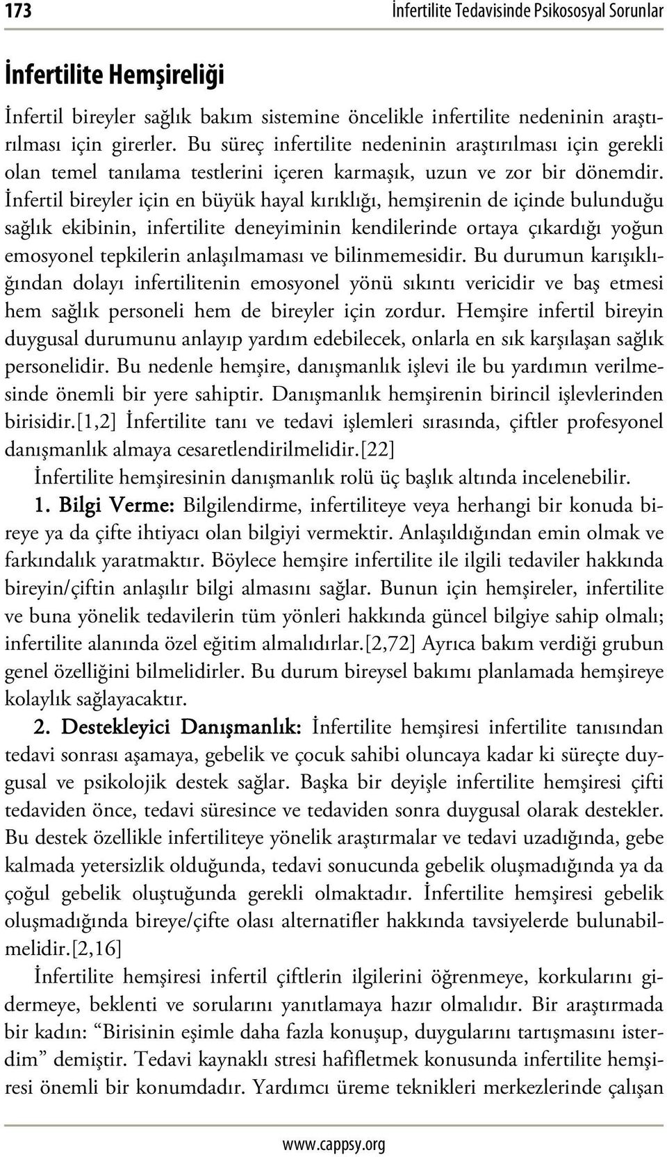 İnfertil bireyler için en büyük hayal kırıklığı, hemşirenin de içinde bulunduğu sağlık ekibinin, infertilite deneyiminin kendilerinde ortaya çıkardığı yoğun emosyonel tepkilerin anlaşılmaması ve