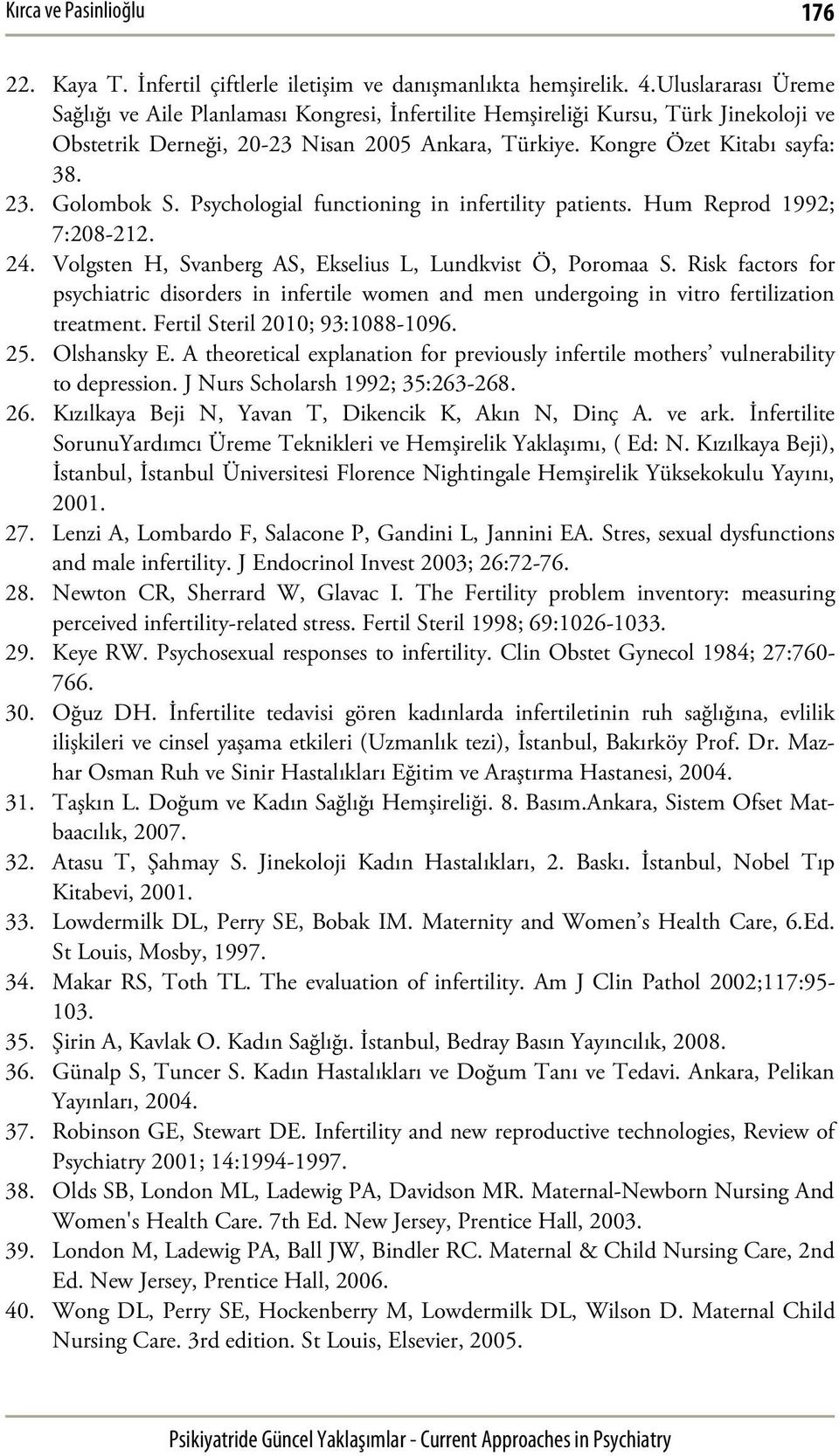 Golombok S. Psychologial functioning in infertility patients. Hum Reprod 1992; 7:208-212. 24. Volgsten H, Svanberg AS, Ekselius L, Lundkvist Ö, Poromaa S.