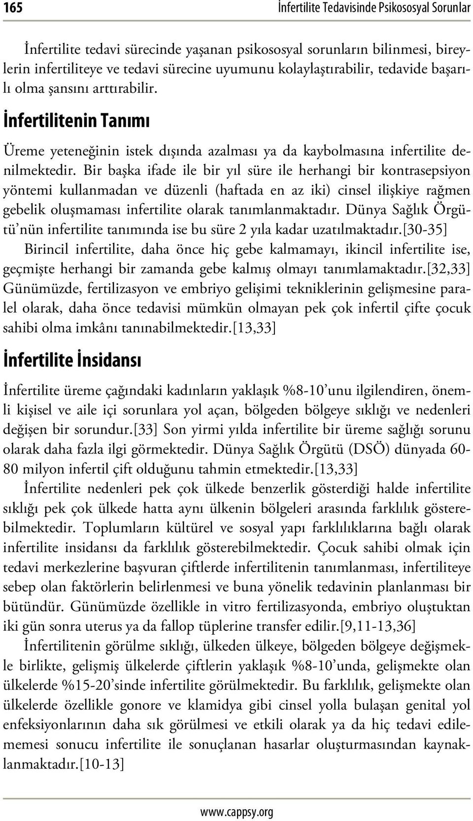 Bir başka ifade ile bir yıl süre ile herhangi bir kontrasepsiyon yöntemi kullanmadan ve düzenli (haftada en az iki) cinsel ilişkiye rağmen gebelik oluşmaması infertilite olarak tanımlanmaktadır.