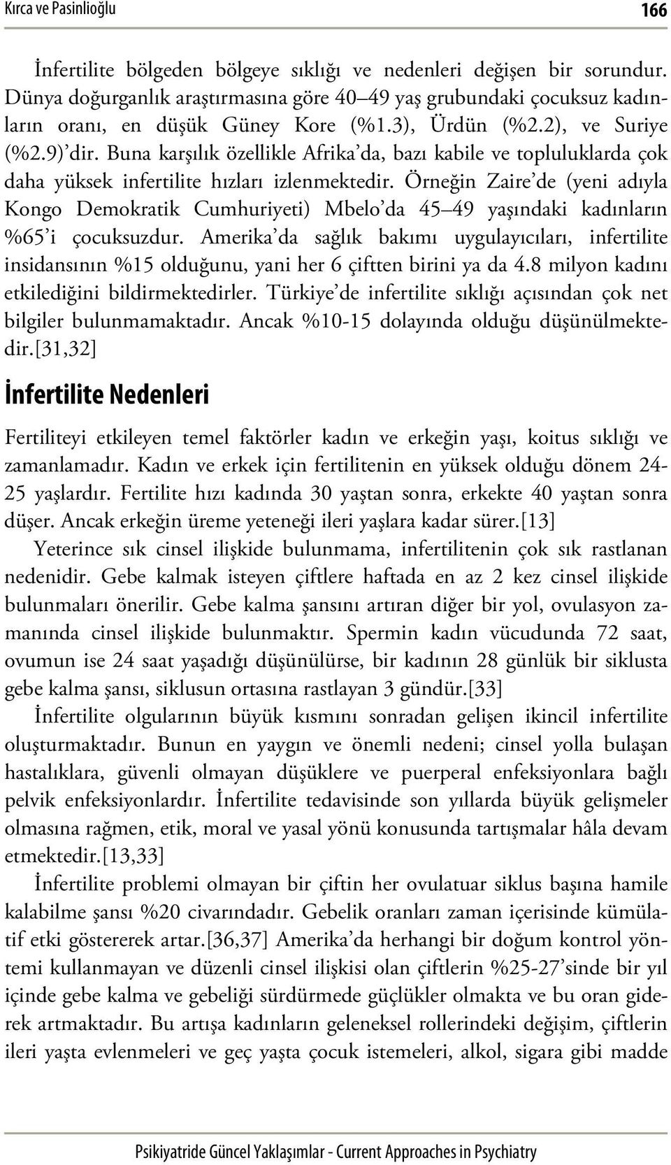 Buna karşılık özellikle Afrika da, bazı kabile ve topluluklarda çok daha yüksek infertilite hızları izlenmektedir.