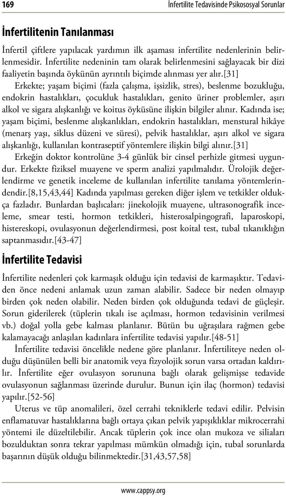 [31] Erkekte; yaşam biçimi (fazla çalışma, işsizlik, stres), beslenme bozukluğu, endokrin hastalıkları, çocukluk hastalıkları, genito üriner problemler, aşırı alkol ve sigara alışkanlığı ve koitus