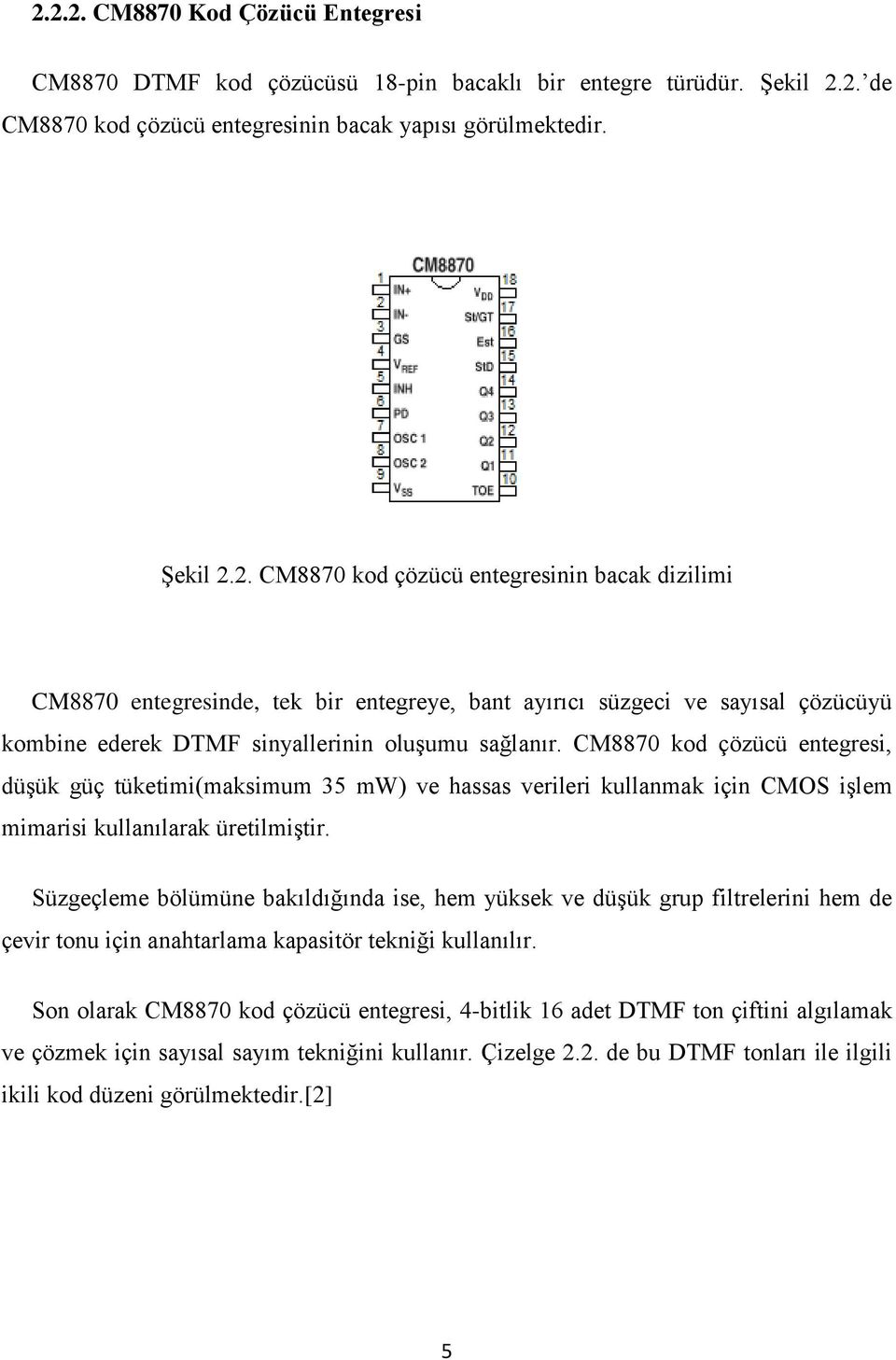 Süzgeçleme bölümüne bakıldığında ise, hem yüksek ve düşük grup filtrelerini hem de çevir tonu için anahtarlama kapasitör tekniği kullanılır.