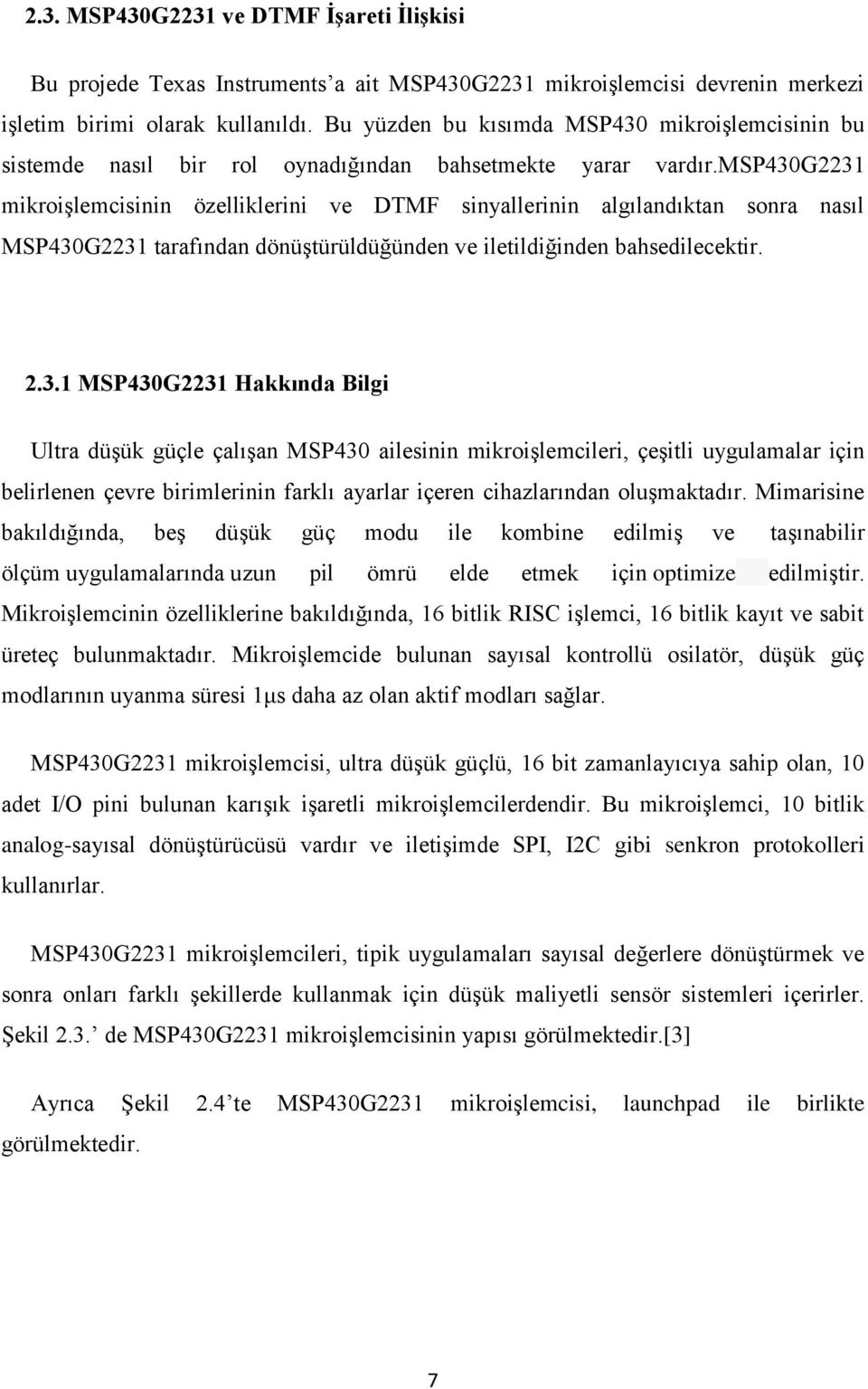 msp430g2231 mikroişlemcisinin özelliklerini ve DTMF sinyallerinin algılandıktan sonra nasıl MSP430G2231 tarafından dönüştürüldüğünden ve iletildiğinden bahsedilecektir. 2.3.1 MSP430G2231 Hakkında Bilgi Ultra düşük güçle çalışan MSP430 ailesinin mikroişlemcileri, çeşitli uygulamalar için belirlenen çevre birimlerinin farklı ayarlar içeren cihazlarından oluşmaktadır.