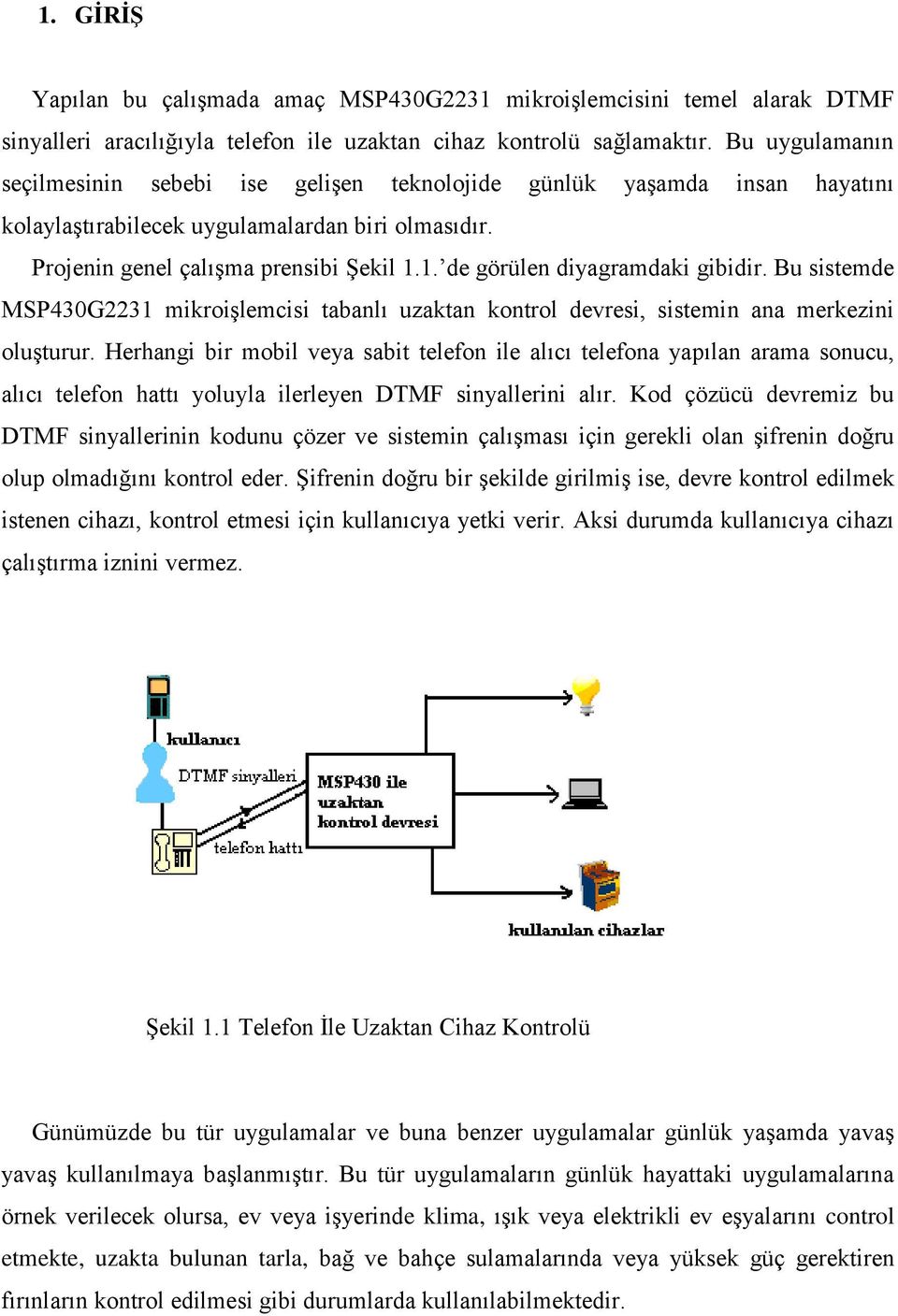 1. de görülen diyagramdaki gibidir. Bu sistemde MSP430G2231 mikroişlemcisi tabanlı uzaktan kontrol devresi, sistemin ana merkezini oluşturur.