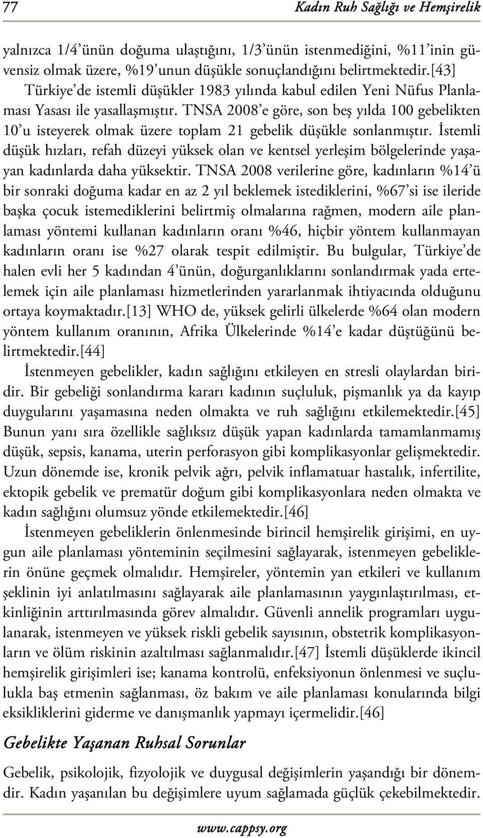 TNSA 2008 e göre, son beş yılda 100 gebelikten 10 u isteyerek olmak üzere toplam 21 gebelik düşükle sonlanmıştır.