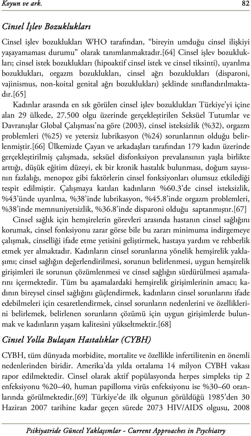 non-koital genital ağrı bozuklukları) şeklinde sınıflandırılmaktadır.[65] Kadınlar arasında en sık görülen cinsel işlev bozuklukları Türkiye yi içine alan 29 ülkede, 27.